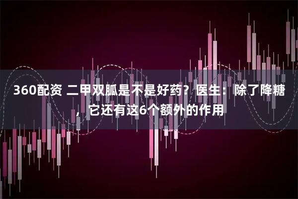 360配资 二甲双胍是不是好药？医生：除了降糖，它还有这6个额外的作用